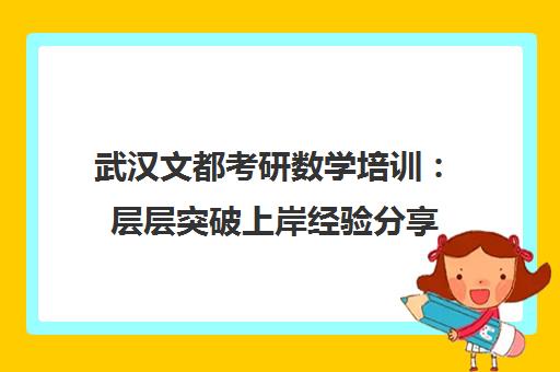 武汉文都考研数学培训 层层突破上岸经验分享