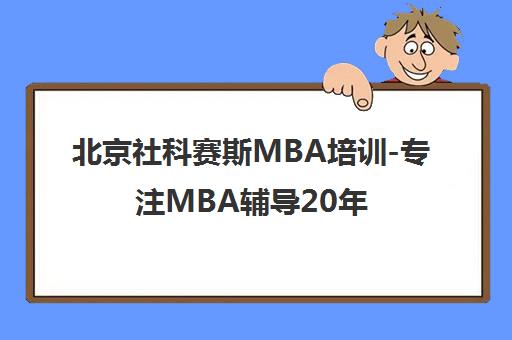 北京社科赛斯MBA培训-专注MBA辅导20年-地址电话咨询