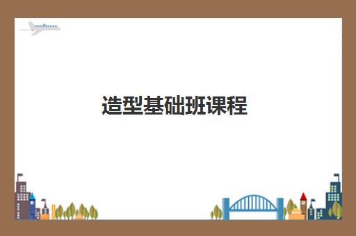 造型基础班课程 造型基础班课程