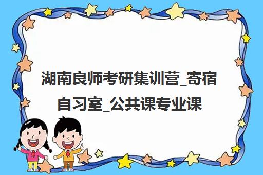 湖南良师考研集训营_寄宿自习室_公共课专业课辅导
