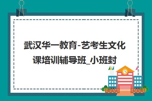 武汉华一教育-艺考生文化课培训辅导班_小班封闭教学