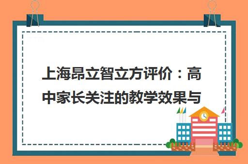 上海昂立智立方评价 高中家长关注的教学效果与闭环教学解析