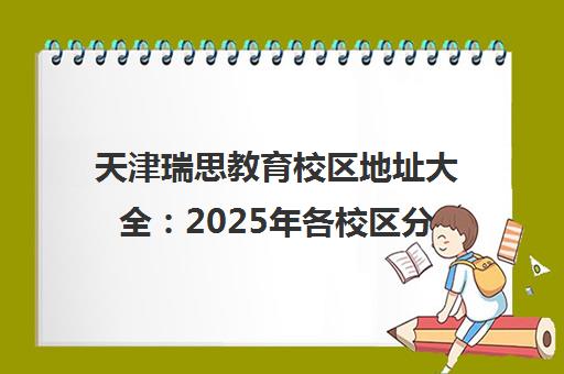天津瑞思教育校区地址大全 2025年各校区分布与电话汇总