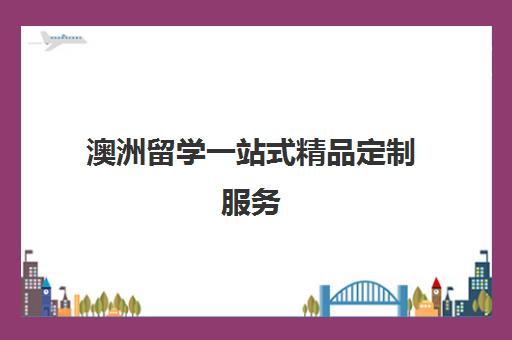 澳洲留学一站式精品定制服务