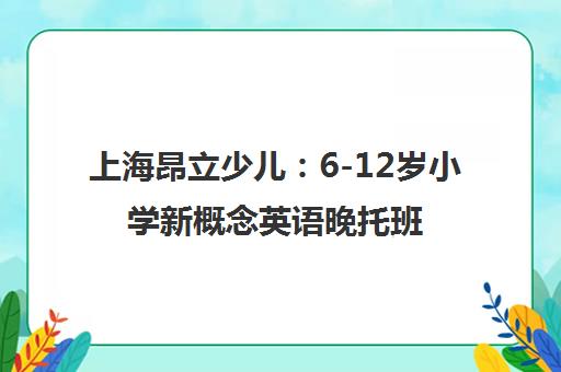 上海昂立少儿 6-12岁小学新概念英语晚托班 分层教学