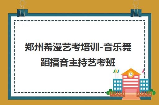 郑州希漫艺考培训-音乐舞蹈播音主持艺考班