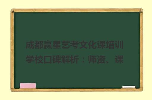 成都赢星艺考文化课培训学校口碑解析 师资、课程与备考全攻略