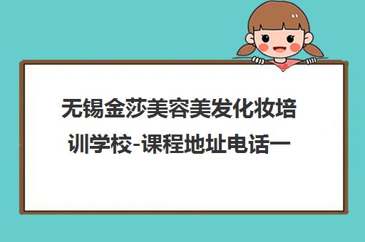 无锡金莎美容美发化妆培训学校-课程地址电话一览 无锡金莎美容美发化妆培训学校-课程地址电话一览