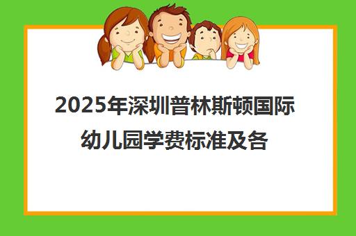 2025年深圳普林斯顿国际幼儿园学费标准及各校区收费详情