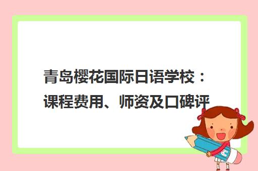 青岛樱花国际日语学校 课程费用、师资及口碑评价