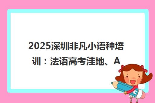 2025深圳非凡小语种培训 法语高考洼地、AI外贸风口与Z世代创业新机遇