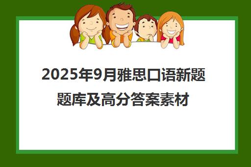 2025年9月雅思口语新题题库及高分答案素材