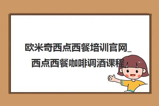 欧米奇西点西餐培训官网_西点西餐咖啡调酒课程报名 欧米奇西点西餐培训官网_西点西餐咖啡调酒课程报名