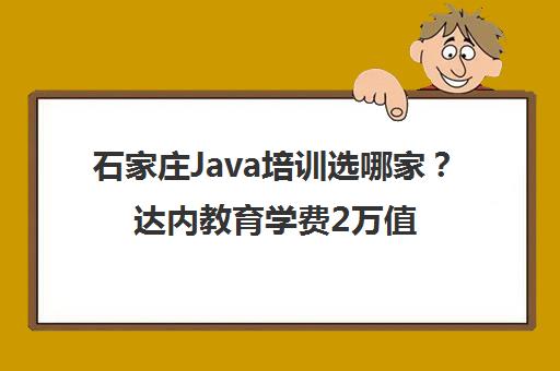 石家庄Java培训选哪家？达内教育学费2万值吗【真实测评】
