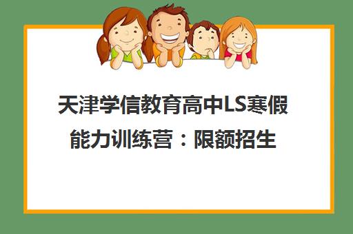 天津学信教育高中LS寒假能力训练营 限额招生 助力成绩提升