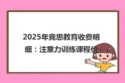 2025年竞思教育收费明细 注意力训练课程价格全解析