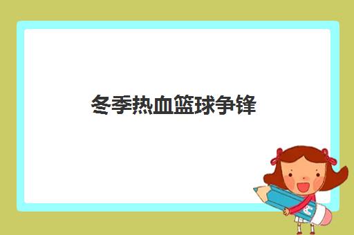 冬季热血篮球争锋 新纪元少年挥洒汗水拼搏赛场