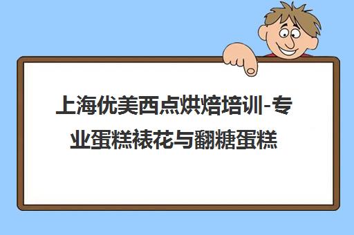上海优美西点烘焙培训-专业蛋糕裱花与翻糖蛋糕培训学校