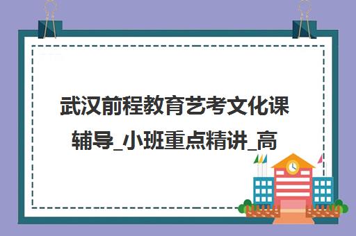 武汉前程教育艺考文化课辅导_小班重点精讲_高考全日制冲刺