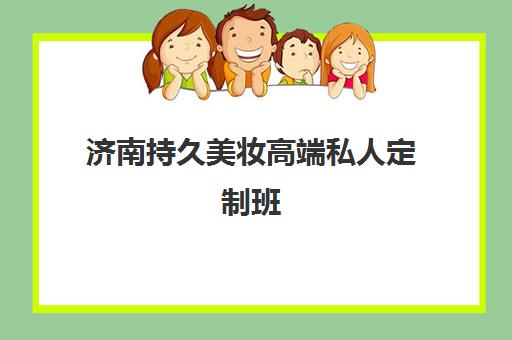济南持久美妆高端私人定制班 - 专业纹绣化妆培训课程 济南持久美妆高端私人定制班 - 专业纹绣化妆培训课程
