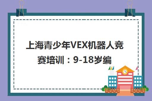 上海青少年VEX机器人竞赛培训:9-18岁编程与金属机器人课程 上海青少年VEX机器人竞赛培训:9-18岁编程与金属机器人课程