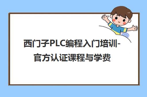 西门子PLC编程入门培训-官方认证课程与学费地址全解析 西门子PLC编程入门培训-官方认证课程与学费地址全解析