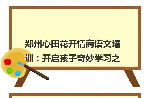 郑州心田花开情商语文培训 开启孩子奇妙学习之旅