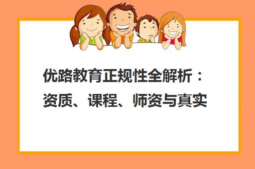 优路教育正规性全解析 资质、课程、师资与真实口碑 优路教育正规性全解析 资质、课程、师资与真实口碑