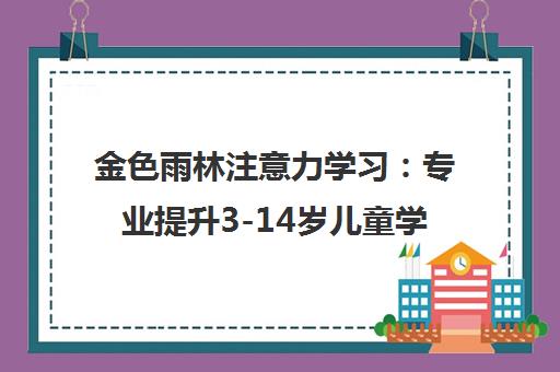 金色雨林注意力学习 专业提升3-14岁儿童学习能力的教育品牌