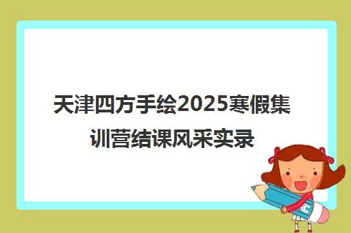 天津四方手绘2025寒假集训营结课风采实录