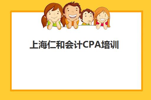 上海仁和会计CPA培训 专业师资系统教学助力高效通关