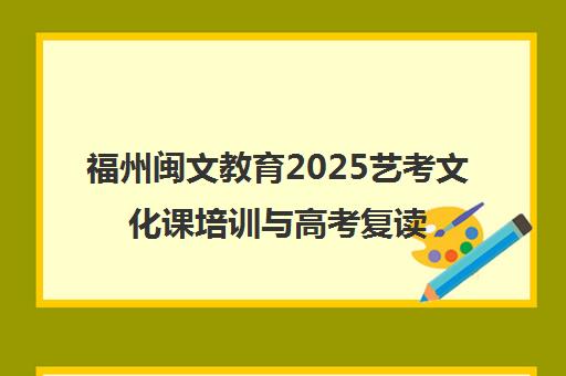 福州闽文教育2025艺考文化课培训与高考复读班招生 福州闽文教育2025艺考文化课培训与高考复读班招生