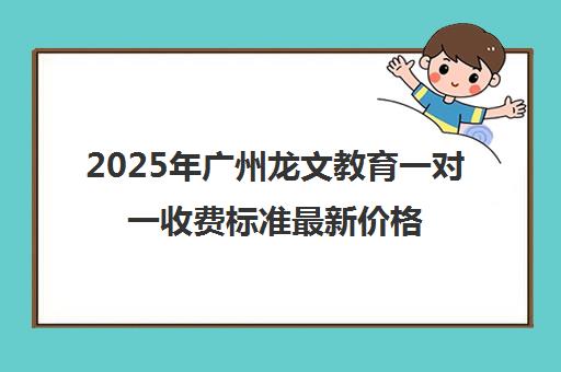 2025年广州龙文教育一对一收费标准最新价格表
