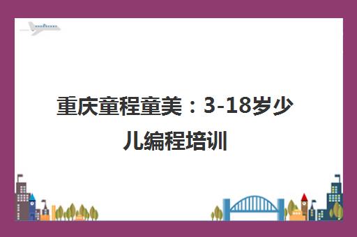重庆童程童美 3-18岁少儿编程培训 小班授课 Scratch/Python/C++课程