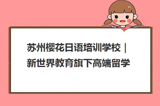 苏州樱花日语培训学校｜新世界教育旗下高端留学日语课程