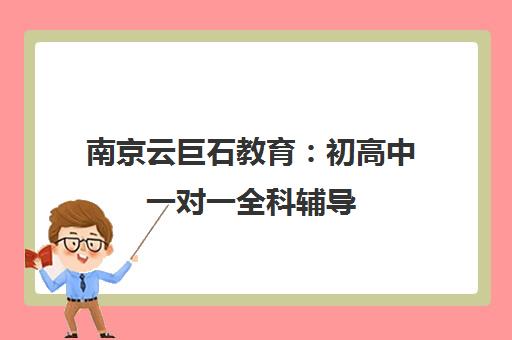 南京云巨石教育 初高中一对一全科辅导 个性化定制