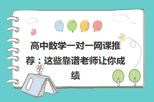 高中数学一对一网课推荐:这些靠谱老师让你成绩逆袭! 高中数学一对一网课推荐:这些靠谱老师让你成绩逆袭!