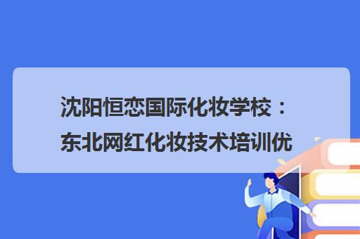 沈阳恒恋国际化妆学校 东北网红化妆技术培训优选 沈阳恒恋国际化妆学校 东北网红化妆技术培训优选