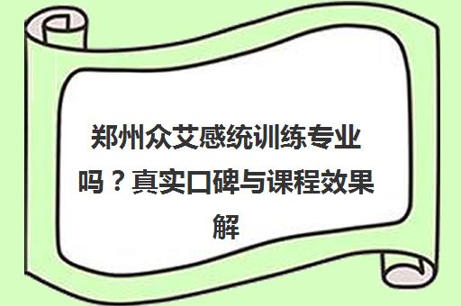 郑州众艾感统训练专业吗?真实口碑与课程效果解析