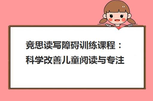 竞思读写障碍训练课程 科学改善儿童阅读与专注力