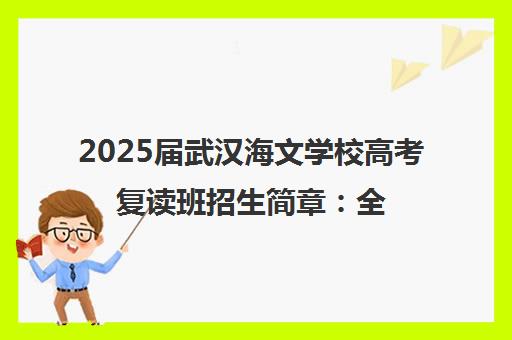 2025届武汉海文学校高考复读班招生简章 全日制封闭管理 平均提分120+