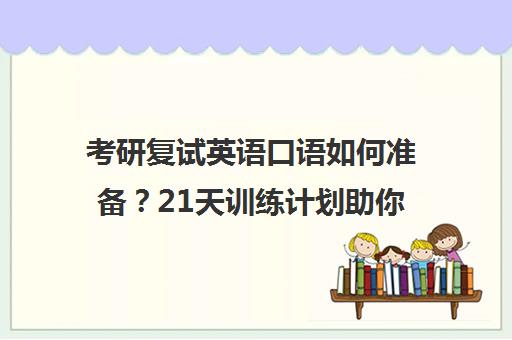 考研复试英语口语如何准备?21天训练计划助你自信通关