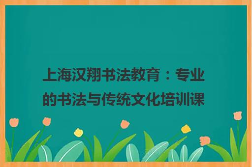 上海汉翔书法教育 专业的书法与传统文化培训课程