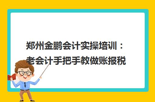 郑州金鹏会计实操培训 老会计手把手教做账报税 郑州金鹏会计实操培训 老会计手把手教做账报税