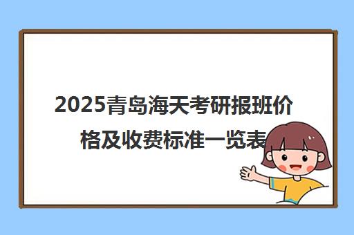 2025青岛海天考研报班价格及收费标准一览表
