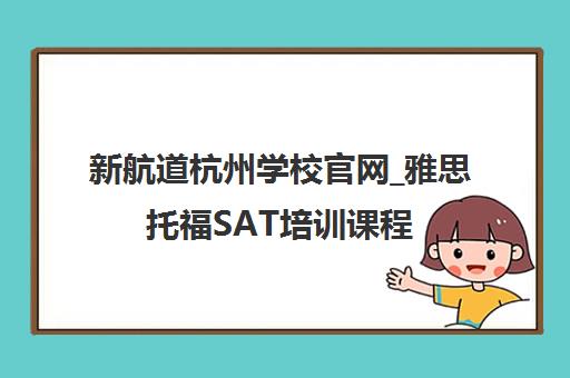 新航道杭州学校官网_雅思托福SAT培训课程 新航道杭州学校官网_雅思托福SAT培训课程