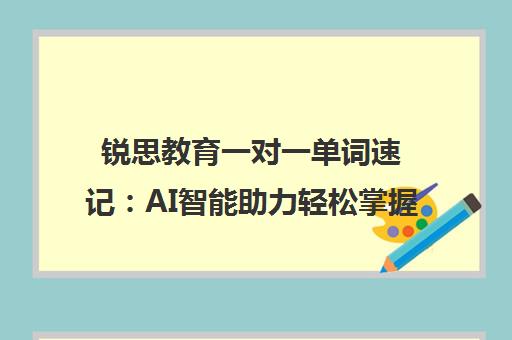 锐思教育一对一单词速记 AI智能助力轻松掌握3500核心词