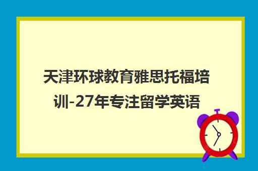 天津环球教育雅思托福培训-27年专注留学英语高分辅导