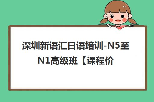 深圳新语汇日语培训-N5至N1高级班【课程价格】