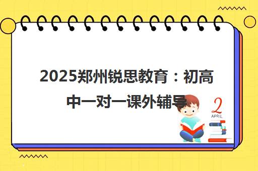 2025郑州锐思教育 初高中一对一课外辅导 高三提分优选 2025郑州锐思教育 初高中一对一课外辅导 高三提分优选